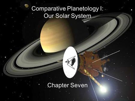 Comparative Planetology I: Our Solar System Chapter Seven.