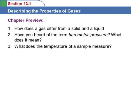 Section 13.1 Describing the Properties of Gases Chapter Preview: 1.How does a gas differ from a solid and a liquid 2.Have you heard of the term barometric.