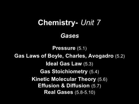 Gases Pressure (5.1) Gas Laws of Boyle, Charles, Avogadro (5.2) Ideal Gas Law (5.3) Gas Stoichiometry (5.4) Kinetic Molecular Theory (5.6) Effusion & Diffusion.
