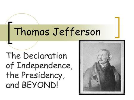 Thomas Jefferson The Declaration of Independence, the Presidency, and BEYOND!