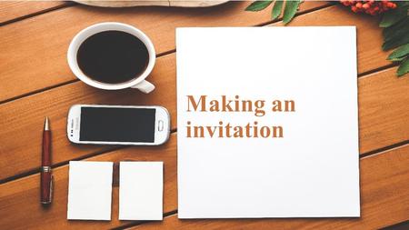 Making an invitation. What expressions can you think of for making invitations, accepting or refusing invitations?