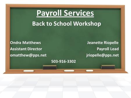 Payroll Services Ondra Matthews Jeanette Riopelle Assistant Director Payroll Lead  503-916-3302 Back to School Workshop.