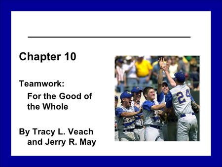 Chapter 10 Teamwork: For the Good of the Whole By Tracy L. Veach and Jerry R. May.