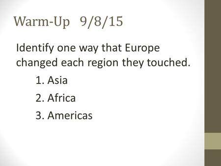 Warm-Up9/8/15 Identify one way that Europe changed each region they touched. 1. Asia 2. Africa 3. Americas.