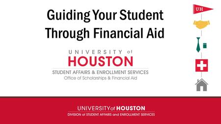 Uh.edu/dsaes Guiding Your Student Through Financial Aid.