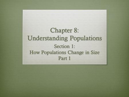 Chapter 8: Understanding Populations Section 1: How Populations Change in Size Part 1.