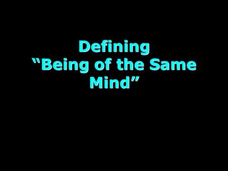 Defining “Being of the Same Mind”. Being of the Same Mind (part 2) One thing I learned from this study is that we have a lot of scriptures that encourage.