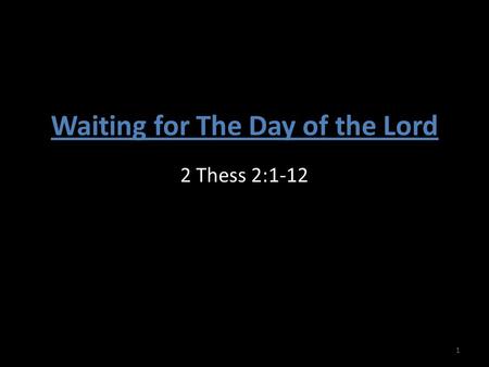 Waiting for The Day of the Lord 2 Thess 2:1-12 1.