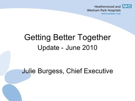 Getting Better Together Update - June 2010 Julie Burgess, Chief Executive.