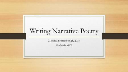 Writing Narrative Poetry Monday, September 28, 2015 9 th Grade MYP.