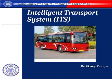 Intelligent Transport System (ITS) Dr. Ekroop Caur, IAS.