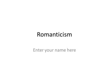 Romanticism Enter your name here. Values and Characteristics What is it? Years it was popular? Originated where? What factors influenced the development.