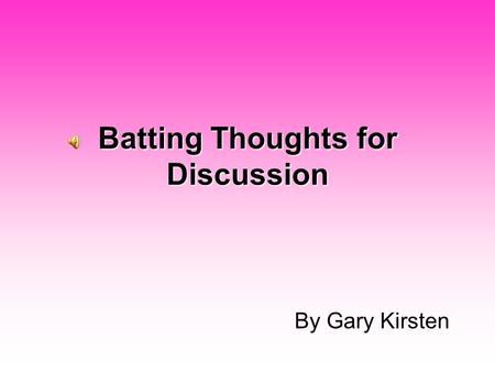 Batting Thoughts for Discussion By Gary Kirsten. 1. What are you feeling when you walk out to bat? Process the nervous energy Assess what your task is.