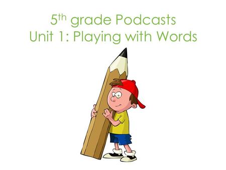 5 th grade Podcasts Unit 1: Playing with Words. (3) Idioms I’m free as a bird!