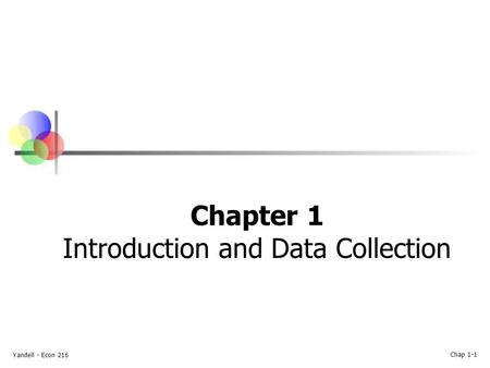 Yandell - Econ 216 Chap 1-1 Chapter 1 Introduction and Data Collection.