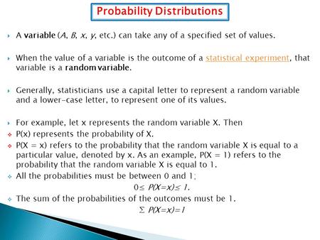 Probability Distributions  A variable (A, B, x, y, etc.) can take any of a specified set of values.  When the value of a variable is the outcome of a.