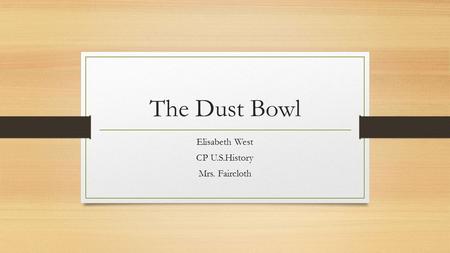 The Dust Bowl Elisabeth West CP U.S.History Mrs. Faircloth.