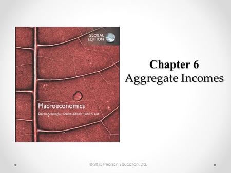 Chapter 6 Aggregate Incomes © 2015 Pearson Education, Ltd.