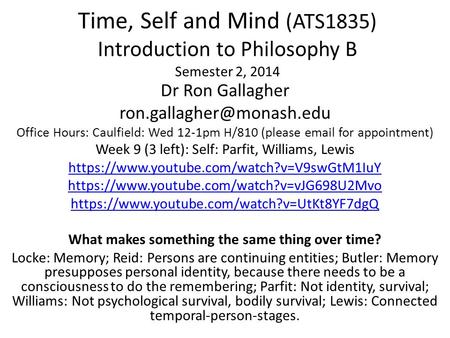 Time, Self and Mind (ATS1835) Introduction to Philosophy B Semester 2, 2014 Dr Ron Gallagher Office Hours: Caulfield: Wed 12-1pm.