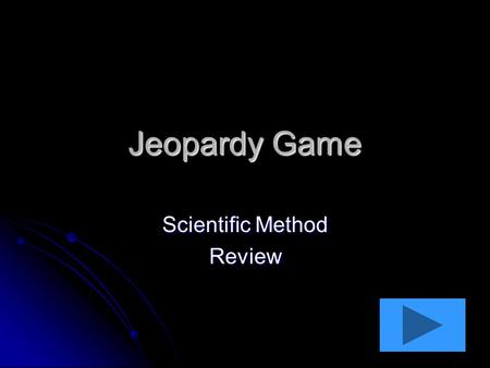 Jeopardy Game Scientific Method Review. Terms 1Terms 2 10 pts 20 pts 30 pts 40 pts 10 pts 20 pts 30 pts 40 pts True or False? 10 pts 20 pts 30 pts 40.