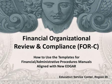 Financial Organizational Review & Compliance (FOR-C) How to Use the Templates for Financial/Administrative Procedures Manuals Aligned with New EDGAR Education.