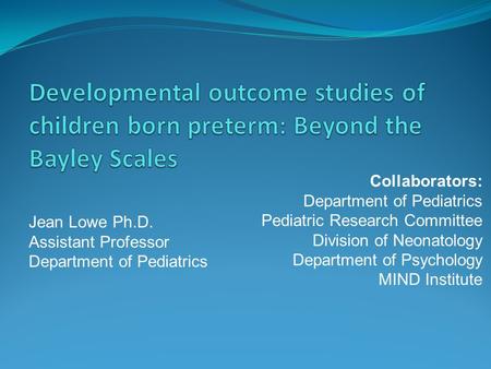 Jean Lowe Ph.D. Assistant Professor Department of Pediatrics Collaborators: Department of Pediatrics Pediatric Research Committee Division of Neonatology.