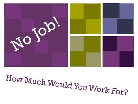 + How Much Would You Work For? No Job!. + How Much Would You Work For? No Job! $11.00 $5.00 $15.00 $9.00.