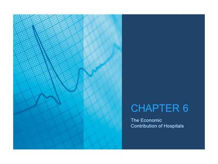 The Economic Contribution of Hospitals CHAPTER 6.