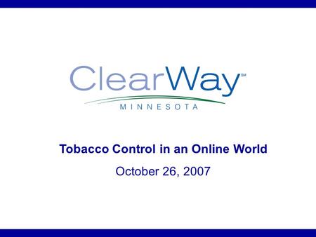 Tobacco Control in an Online World October 26, 2007.