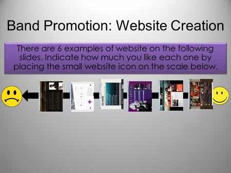 Band Promotion: Website Creation There are 6 examples of website on the following slides. Indicate how much you like each one by placing the small website.