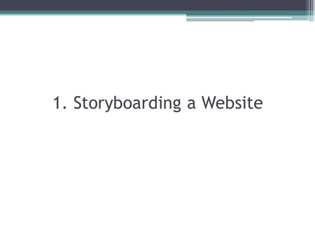 1. Storyboarding a Website. How to start a storyboard: Have Blank Squares!