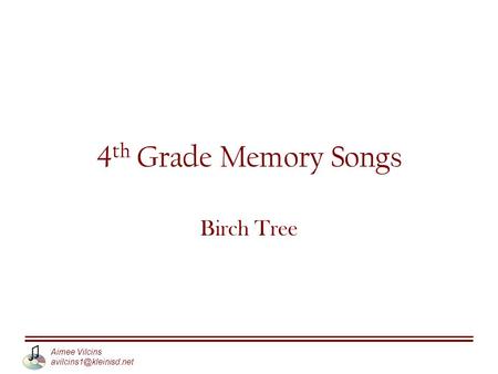 Aimee Vilcins 4 th Grade Memory Songs Birch Tree.