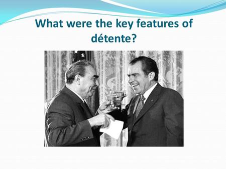 What were the key features of détente?. Learning objective – to be able to explain the key features and the impact of the era of détente between 1963.