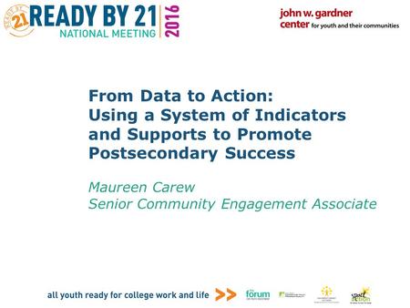 From Data to Action: Using a System of Indicators and Supports to Promote Postsecondary Success Maureen Carew Senior Community Engagement Associate.