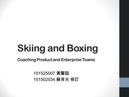 Skiing and Boxing Coaching Product and Enterprise Teams 101525007 黃馨誼 101502034 蘇育光 修訂.