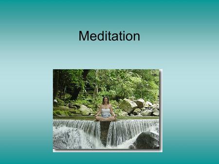 Meditation. Any activity that keeps the attention pleasantly anchored in the present moment. Focus on quieting the busy mind. Direct your concentration.