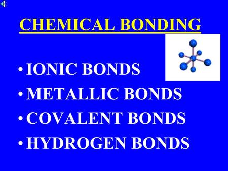 CHEMICAL BONDING IONIC BONDS METALLIC BONDS COVALENT BONDS HYDROGEN BONDS.