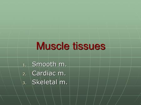 Muscle tissues 1. Smooth m. 2. Cardiac m. 3. Skeletal m.