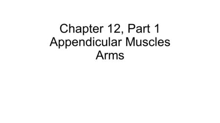 Chapter 12, Part 1 Appendicular Muscles Arms. Fig. 12.1 DeepSuperficial Trapezius Deltoid Pectoralis major Latissimus dorsi Anterior view Coracobrachialis.