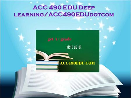 ACC 490 EDU Deep learning/ACC490EDUdotcom. ACC 490 EDU Deep learning ACC 490 Entire Course FOR MORE CLASSES VISIT  ACC 490 Week 1 Generally.