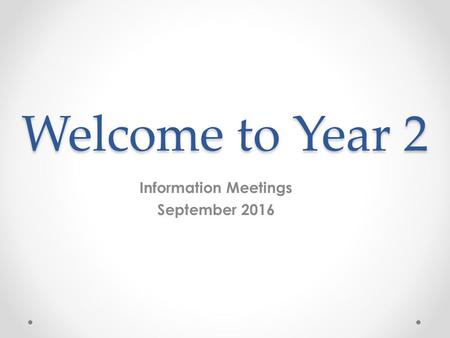Welcome to Year 2 Information Meetings September 2016.
