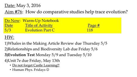 Date: May 3, 2016 Aim #76: How do comparative studies help trace evolution? HW: 1)Whales in the Making Article Review due Thursday 5/5 2)Relationships.