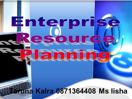 1 Taruna Kalra 0871364408 Ms lisha. 2 What Is ERP? Enterprise Resource Planning (ERP) is a business management system that integrates all facets of the.