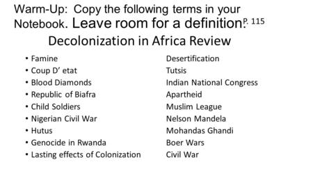 Warm-Up: Copy the following terms in your Notebook. Leave room for a definition. FamineDesertification Coup D’ etatTutsis Blood DiamondsIndian National.