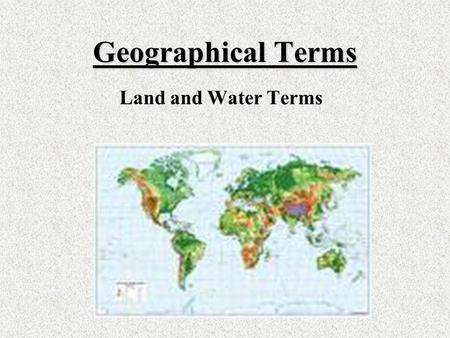 Geographical Terms Land and Water Terms. River Source River Source ~The starting point of a river *The river enters the gulf from the river source at.