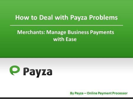 Merchants: Manage Business Payments with Ease By Payza – Online Payment Processor How to Deal with Payza Problems.