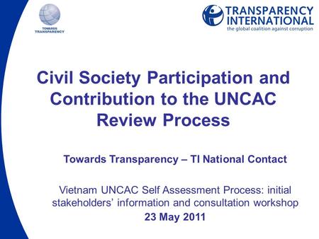 Civil Society Participation and Contribution to the UNCAC Review Process Towards Transparency – TI National Contact Vietnam UNCAC Self Assessment Process: