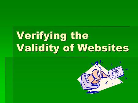 Verifying the Validity of Websites. Rationale  Anyone can publish information to the Web.  Need to ask yourself several questions before deciding to.