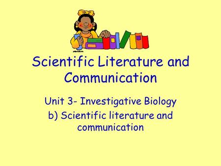 Scientific Literature and Communication Unit 3- Investigative Biology b) Scientific literature and communication.