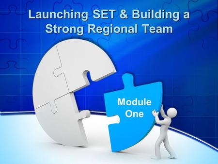 Launching SET & Building a Strong Regional Team Module One.